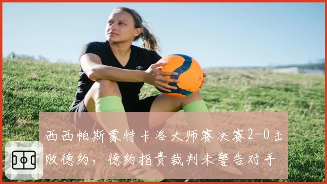 西西帕斯蒙特卡洛大师赛决赛2-0击败德约，德约指责裁判未警告对手发球准备时间过长