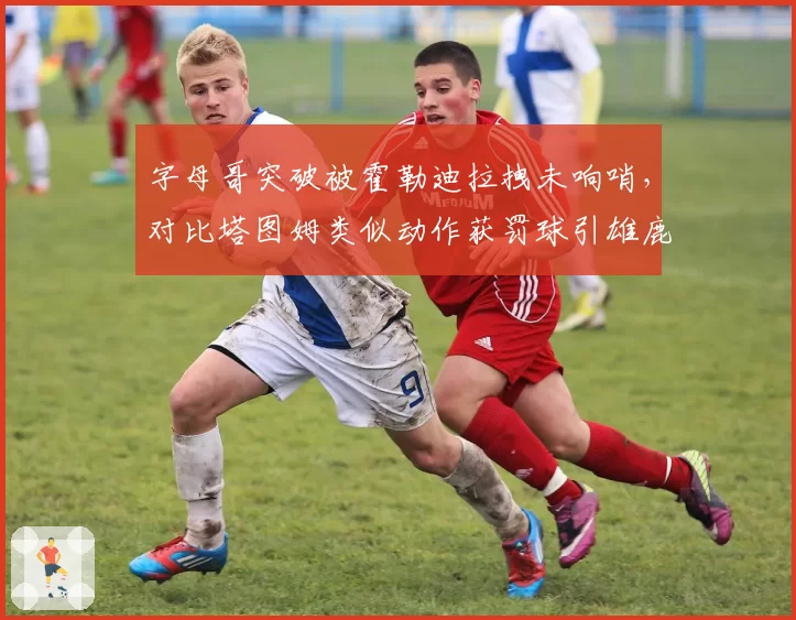 字母哥突破被霍勒迪拉拽未响哨，对比塔图姆类似动作获罚球引雄鹿不满？